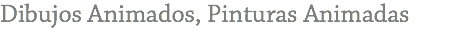 Dibujos Animados, Pinturas Animadas